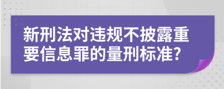 新刑法对违规不披露重要信息罪的量刑标准?