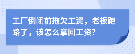 工厂倒闭前拖欠工资，老板跑路了，该怎么拿回工资？