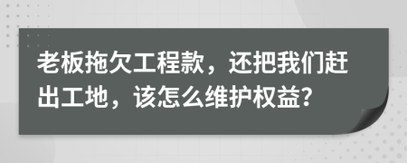 老板拖欠工程款，还把我们赶出工地，该怎么维护权益？