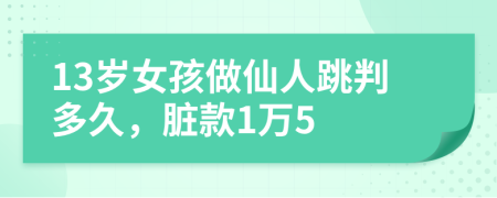 13岁女孩做仙人跳判多久，脏款1万5