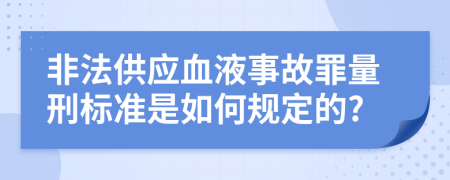 非法供应血液事故罪量刑标准是如何规定的?