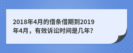 2018年4月的借条借期到2019年4月，有效诉讼时间是几年？