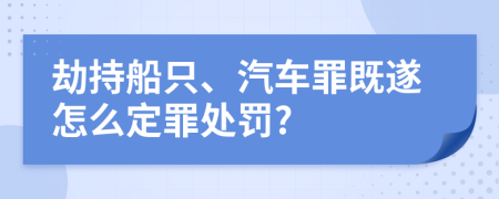 劫持船只、汽车罪既遂怎么定罪处罚?