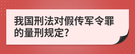 我国刑法对假传军令罪的量刑规定?