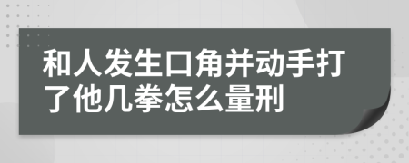 和人发生口角并动手打了他几拳怎么量刑