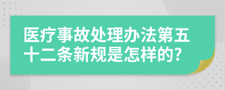 医疗事故处理办法第五十二条新规是怎样的?