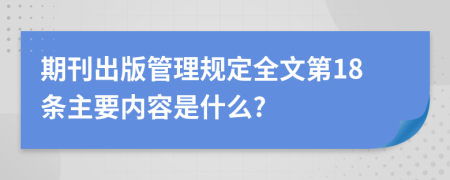 期刊出版管理规定全文第18条主要内容是什么?