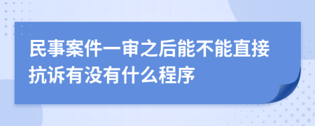 民事案件一审之后能不能直接抗诉有没有什么程序