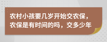 农村小孩要几岁开始交农保，农保是有时间的吗，交多少年