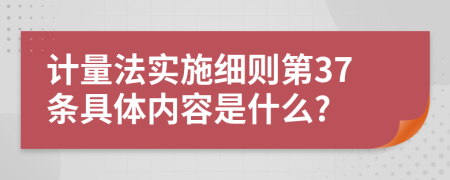 计量法实施细则第37条具体内容是什么?