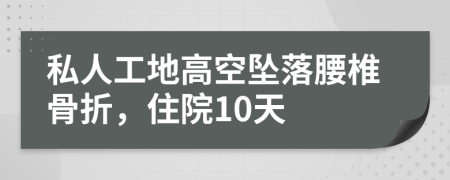 私人工地高空坠落腰椎骨折，住院10天