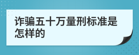 诈骗五十万量刑标准是怎样的