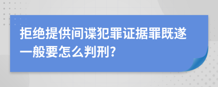 拒绝提供间谍犯罪证据罪既遂一般要怎么判刑?