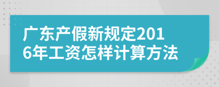 广东产假新规定2016年工资怎样计算方法