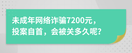 未成年网络诈骗7200元，投案自首，会被关多久呢？