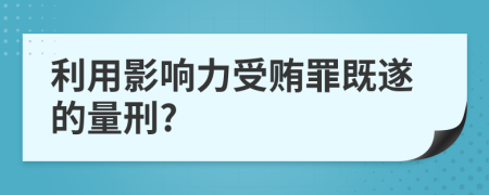 利用影响力受贿罪既遂的量刑?