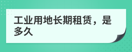 工业用地长期租赁，是多久