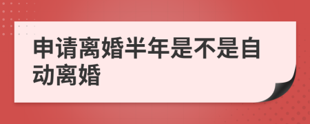 申请离婚半年是不是自动离婚