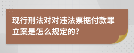 现行刑法对对违法票据付款罪立案是怎么规定的?