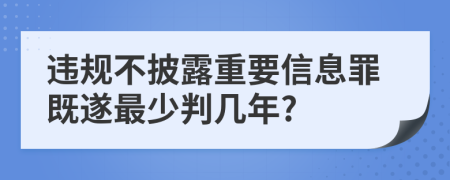 违规不披露重要信息罪既遂最少判几年?