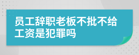 员工辞职老板不批不给工资是犯罪吗