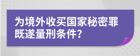 为境外收买国家秘密罪既遂量刑条件？