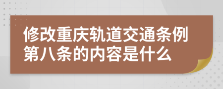 修改重庆轨道交通条例第八条的内容是什么