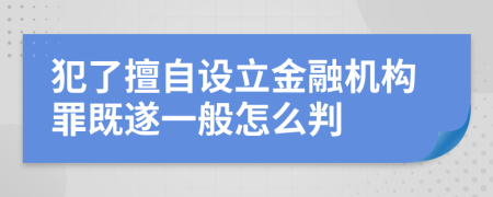 犯了擅自设立金融机构罪既遂一般怎么判