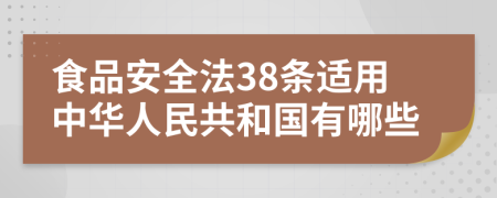 食品安全法38条适用中华人民共和国有哪些