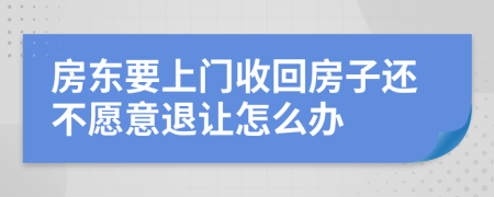 房东要上门收回房子还不愿意退让怎么办