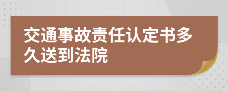 交通事故责任认定书多久送到法院