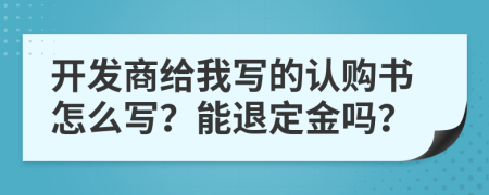 开发商给我写的认购书怎么写？能退定金吗？