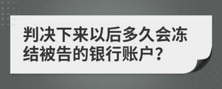 判决下来以后多久会冻结被告的银行账户？