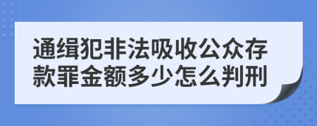 通缉犯非法吸收公众存款罪金额多少怎么判刑