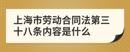 上海市劳动合同法第三十八条内容是什么