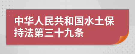 中华人民共和国水土保持法第三十九条