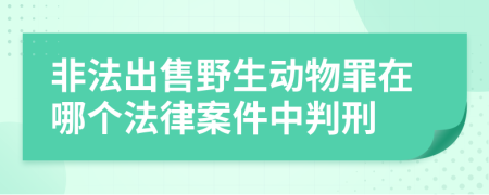 非法出售野生动物罪在哪个法律案件中判刑