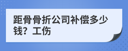 距骨骨折公司补偿多少钱？工伤