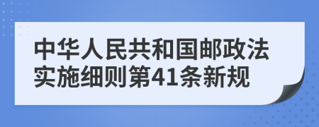 中华人民共和国邮政法实施细则第41条新规