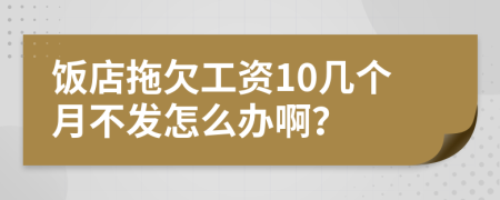 饭店拖欠工资10几个月不发怎么办啊？