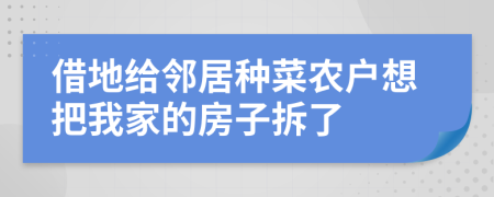 借地给邻居种菜农户想把我家的房子拆了