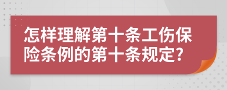 怎样理解第十条工伤保险条例的第十条规定?