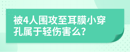 被4人围攻至耳膜小穿孔属于轻伤害么？