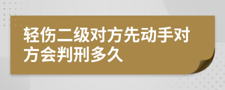 轻伤二级对方先动手对方会判刑多久