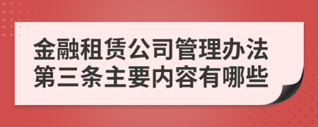 金融租赁公司管理办法第三条主要内容有哪些