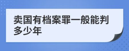 卖国有档案罪一般能判多少年
