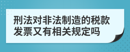 刑法对非法制造的税款发票又有相关规定吗