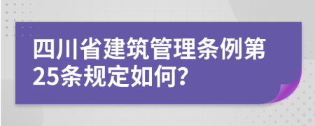 四川省建筑管理条例第25条规定如何？