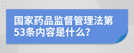 国家药品监督管理法第53条内容是什么？