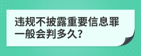 违规不披露重要信息罪一般会判多久？